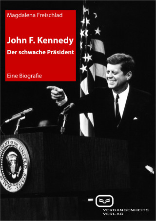 Magdalena Freischlad: John F. Kennedy. Der schwache Präsident