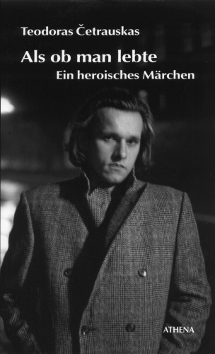 Theodoras Cetrauskas: Als ob man lebte