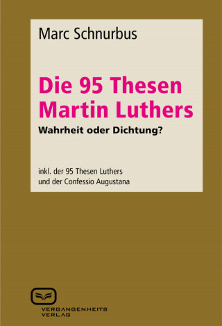 Marc Schnurbus: Die 95 Thesen Martin Luthers - Wahrheit oder Dichtung?