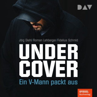 Jörg Diehl, Roman Lehberger, Fidelius Schmid: Undercover - Ein V-Mann packt aus (Ungekürzt)