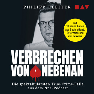 Philipp Fleiter: Verbrechen von nebenan. Die spektakulärsten Kriminalfälle aus dem Nr.1-Podcast (Gekürzt)