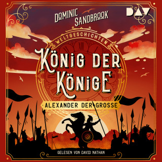 Dominic Sandbrook: König der Könige: Alexander der Große - Weltgeschichte(n), Band 2 (Ungekürzt)