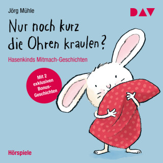 Jörg Mühle: Nur noch kurz die Ohren kraulen? Hasenkinds Mitmach-Geschichten (Ungekürzt)