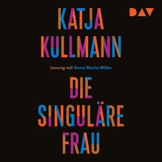 Katja Kullmann: Die Singuläre Frau (Ungekürzt)