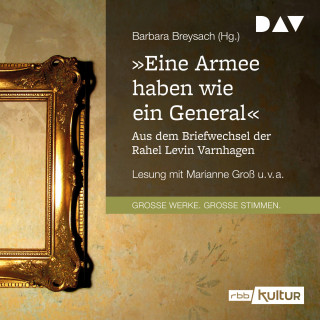 Barbara Breysach: "Eine Armee haben wie ein General". Aus dem Briefwechsel der Rahel Levin Varnhagen (Gekürzt)