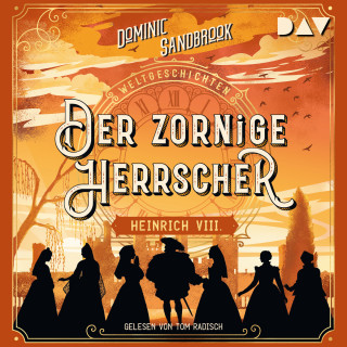 Dominic Sandbrook: Der zornige Herrscher: Heinrich VIII. - Weltgeschichte(n), Band 4 (Ungekürzt)