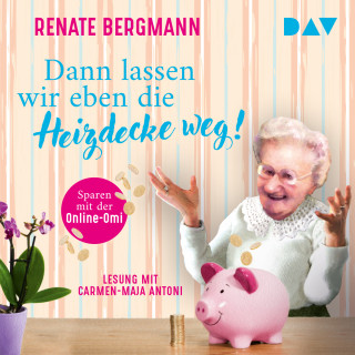 Renate Bergmann: Dann lassen wir eben die Heizdecke weg! Sparen mit der Online-Omi - Die Online-Omi, Band 17 (Ungekürzt)