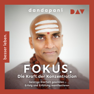 Dandapani: Fokus. Die Kraft der Konzentration. Geistige Klarheit gewinnen - Erfolg und Erfüllung manifestieren (Ungekürzt)