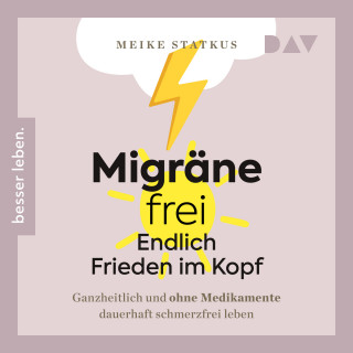 Meike Statkus: Migräne-frei - endlich Frieden im Kopf. Ganzheitlich und ohne Medikamente dauerhaft schmerzfrei leben (Ungekürzt)