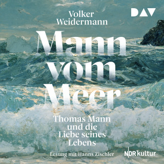 Volker Weidermann: Mann vom Meer. Thomas Mann und die Liebe seines Lebens (Ungekürzt)