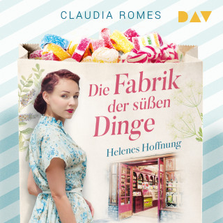 Claudia Romes: Die Fabrik der süßen Dinge - Helenes Hoffnung - Die Süßwaren-Saga, Band 1 (Ungekürzt)