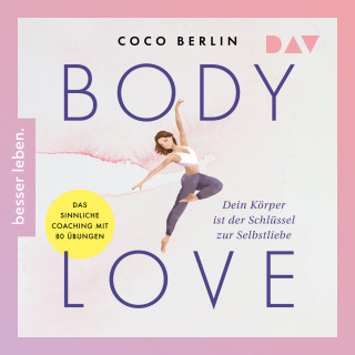 Coco Berlin: Body Love. Dein Körper ist der Schlüssel zur Selbstliebe (Ungekürzt)