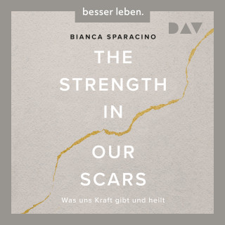 Bianca Sparacino: The Strength In Our Scars. Was uns Kraft gibt und heilt (Ungekürzt)