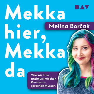 Melina Borčak: Mekka hier, Mekka da. Warum wir über antimuslimischen Rassismus sprechen müssen (Ungekürzt)