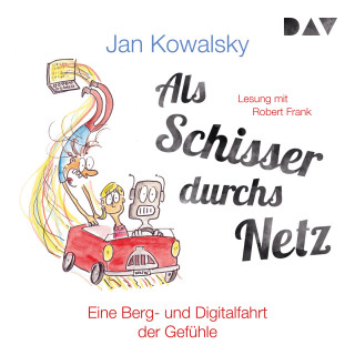 Jan Kowalsky: Als Schisser durchs Netz. Eine Berg- und Digitalfahrt der Gefühle (Ungekürzt)