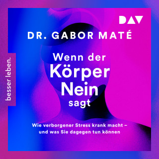 Gabor Maté: Wenn der Körper nein sagt: Wie verborgener Stress krank macht - und was Sie dagegen tun können (Gekürzt)