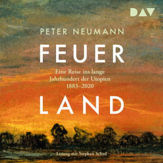 Peter Neumann: Feuerland. Eine Reise ins lange Jahrhundert der Utopien 1883-2020 (Ungekürzt)