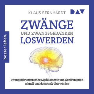 Klaus Bernhardt: Zwänge und Zwangsgedanken loswerden. Zwangsstörungen ohne Medikamente und Konfrontation schnell und dauerhaft überwinden (Ungekürzt)