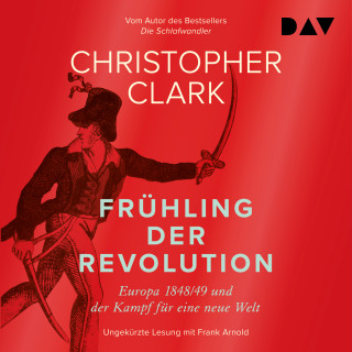 Christopher Clark: Frühling der Revolution. Europa 1848/49 und der Kampf für eine neue Welt (Ungekürzt)