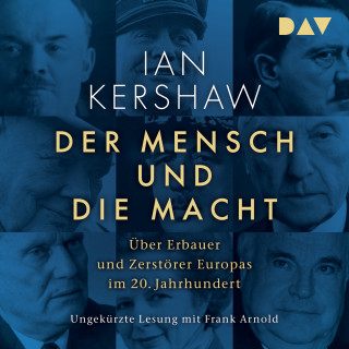 Ian Kershaw: Der Mensch und die Macht. Über Erbauer und Zerstörer Europas im 20. Jahrhundert (Ungekürzt)
