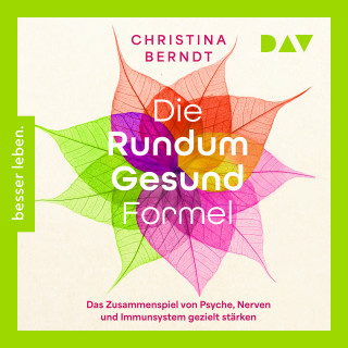 Christina Berndt: Die Rundum-Gesund-Formel. Das Zusammenspiel von Psyche, Nerven und Immunsystem gezielt stärken. Neueste Erkenntnisse aus der Psychoneuroimmunologie (Ungekürzt)
