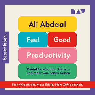 Ali Abdaal: Feel-Good Productivity. Produktiv sein ohne Stress - und mehr vom Leben haben (Ungekürzt)