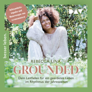 Rebecca Lina: Grounded. Dein Leitfaden für ein geerdetes Leben im Rhythmus der Jahreszeiten. Achtsamkeitsimpulse und Naturrezepte von ELFENKINDBERLIN (Ungekürzt)