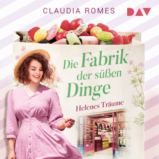 Claudia Romes: Die Fabrik der süßen Dinge - Helenes Träume - Die Süßwaren-Saga, Band 2 (Ungekürzt)