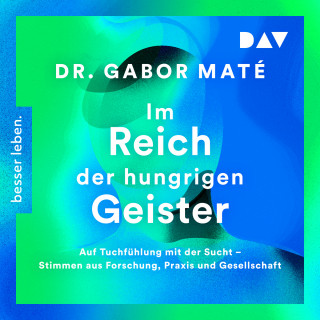 Gabor Maté: Im Reich der hungrigen Geister: Auf Tuchfühlung mit der Sucht - Stimmen aus Forschung, Praxis und Gesellschaft (Gekürzt)