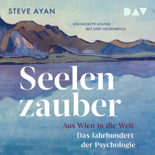 Steve Ayan: Seelenzauber. Aus Wien in die Welt. Das Jahrhundert der Psychologie (Ungekürzt)