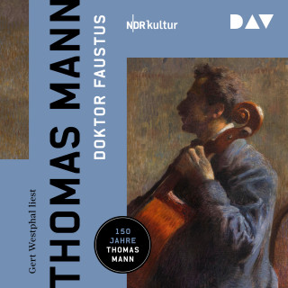 Thomas Mann: Doktor Faustus. Das Leben des deutschen Tonsetzers Adrian Leverkühn, erzählt von einem Freunde (Gekürzt)