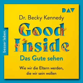 Becky Kennedy: Good Inside - Das Gute sehen. Wie wir die Eltern werden, die wir sein wollen (Ungekürzt)