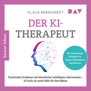 Klaus Bernhardt: Der KI-Therapeut. Psychische Probleme mit künstlicher Intelligenz überwinden - KI-Tools als erste Hilfe für Betroffene (Gekürzt)