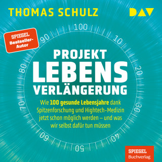 Thomas Schulz: Projekt Lebensverlängerung - Warum 100 gesunde Lebensjahre dank Spitzenforschung und Hightech jetzt schon möglich werden (Ungekürzt)