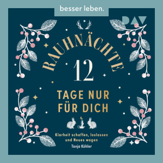 Tanja Köhler: Rauhnächte - 12 Tage nur für dich. Klarheit schaffen, loslassen und Neues wagen (Ungekürzt)