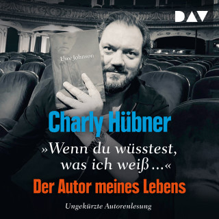 Charly Hübner: Wenn du wüsstest, was ich weiß..." Der Autor meines Lebens (Ungekürzt)