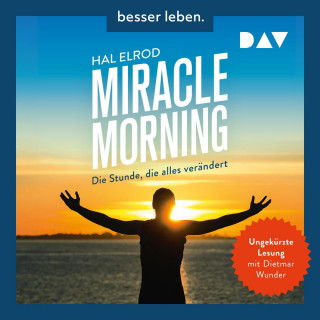 Hal Elrod: Miracle Morning. Die Stunde, die alles verändert. Erweiterte und aktualisierte Neuausgabe (Ungekürzt)