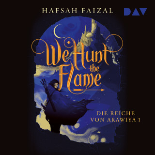 Hafsah Faizal: We Hunt The Flame - Die Reiche von Arawiya, Band 1 (Ungekürzt)