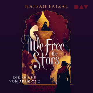 Hafsah Faizal: We Free The Stars - Die Reiche von Arawiya, Band 2 (Ungekürzt)