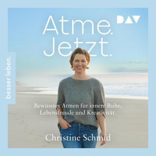 Christine Schmid: Atme. Jetzt. Bewusstes Atmen für innere Ruhe, Lebensfreude und Kreativität (Ungekürzt)