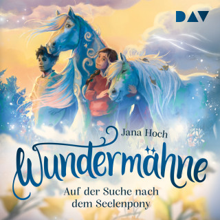 Jana Hoch: Auf der Suche nach dem Seelenpony - Wundermähne, Band 2 (Ungekürzt)