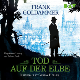 Frank Goldammer: Tod auf der Elbe - Kriminalrat Gustav Heller, Band 1 (Ungekürzt)