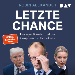 Robin Alexander: Letzte Chance. Der neue Kanzler und der Kampf um die Demokratie (Ungekürzt)