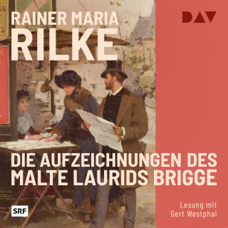 Rainer Maria Rilke: Die Aufzeichnungen des Malte Laurids Brigge (Gekürzt)