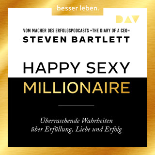 Steven Bartlett: Happy Sexy Millionaire - Überraschende Wahrheiten über Erfüllung, Liebe und Erfolg (Ungekürzt)