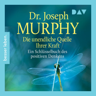 Joseph Murphy: Die unendliche Quelle Ihrer Kraft. Ein Schlüsselbuch positiven Denkens (Ungekürzt)