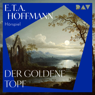 E. T. A. Hoffmann: Der Goldene Topf (Ungekürzt)