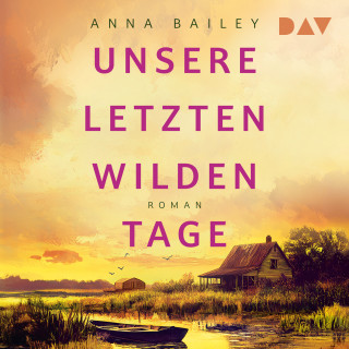 Anna Bailey: Unsere letzten wilden Tage (Ungekürzt)