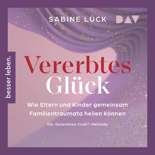 Sabine Lück: Vererbtes Glück: Wie Eltern und Kinder gemeinsam Familientraumata heilen können - Die Generation-Code-Methode - Mit einem Vorwort von Laura Malina Seiler und einer Empfehlung von Verena König (Ungekürzt)