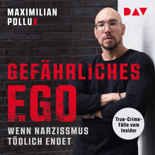 Maximilian Pollux: Gefährliches Ego. Wenn Narzissmus tödlich endet. True-Crime-Fälle vom Insider (Ungekürzt)